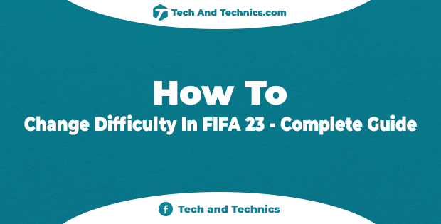 How To Change Difficulty In FIFA 23 – Complete Guide