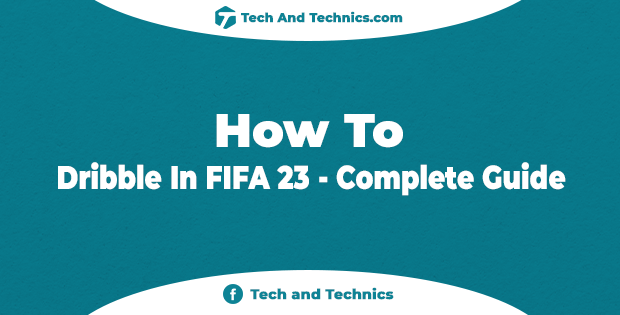 How To Dribble In FIFA 23 – Complete Guide