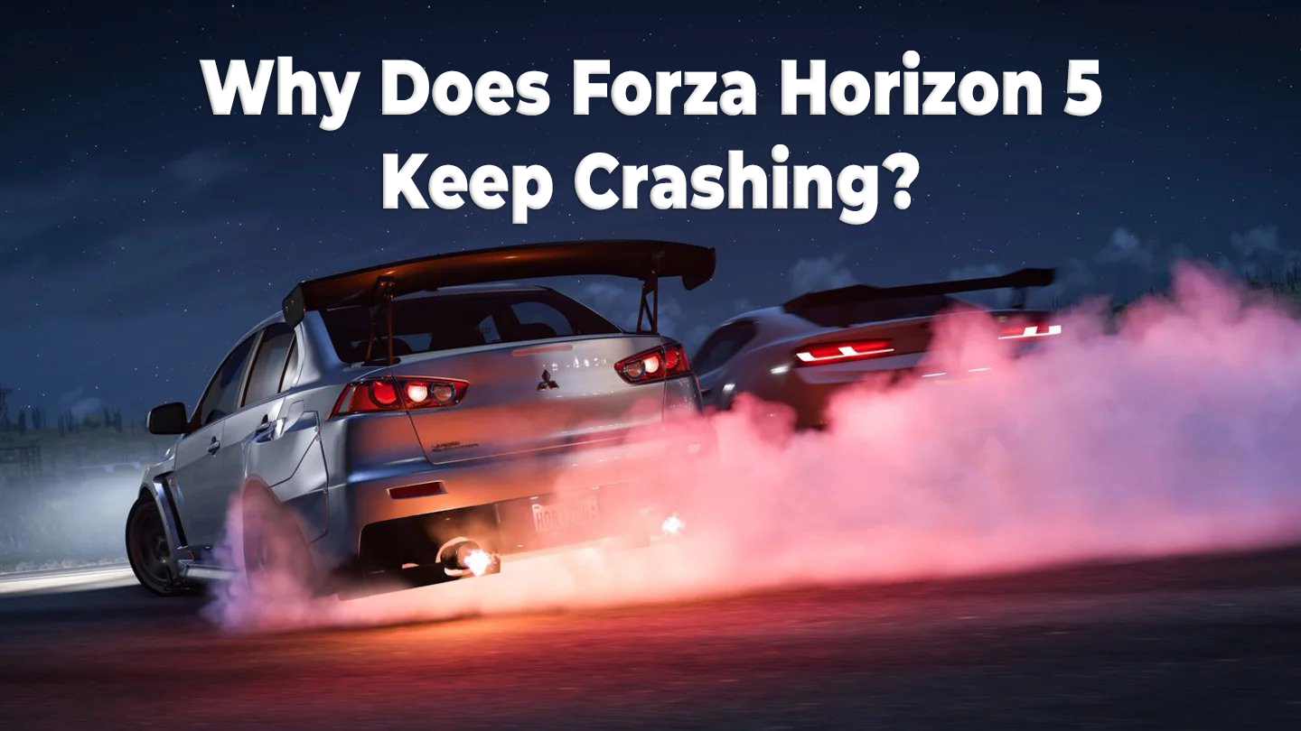 Why Does 
Forza Horizon 5 Keep 
Crashing On PC/Xbox (Guide)